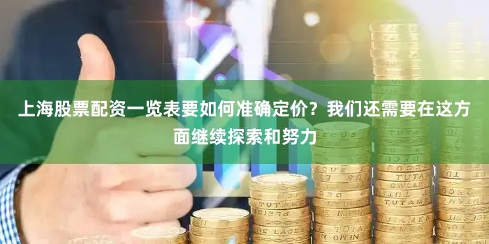 上海股票配资一览表要如何准确定价？我们还需要在这方面继续探索和努力