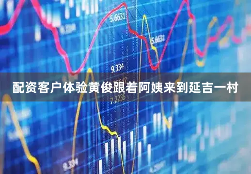 配资客户体验黄俊跟着阿姨来到延吉一村