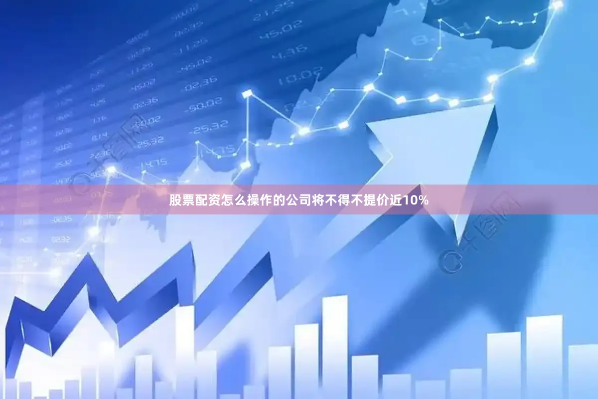股票配资怎么操作的公司将不得不提价近10%