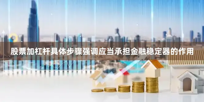 股票加杠杆具体步骤强调应当承担金融稳定器的作用