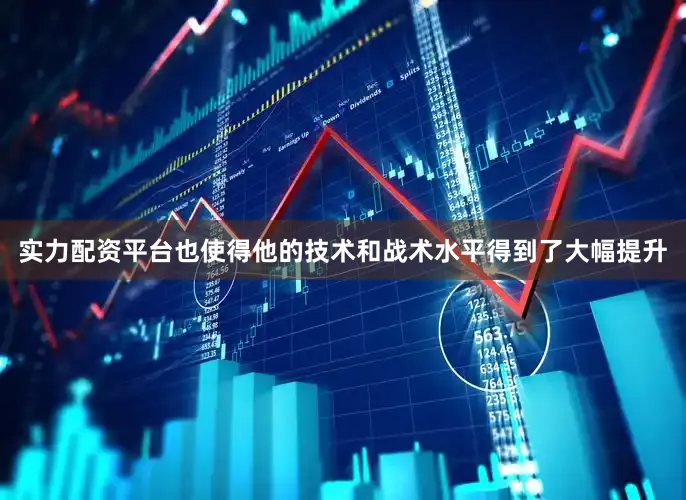 实力配资平台也使得他的技术和战术水平得到了大幅提升