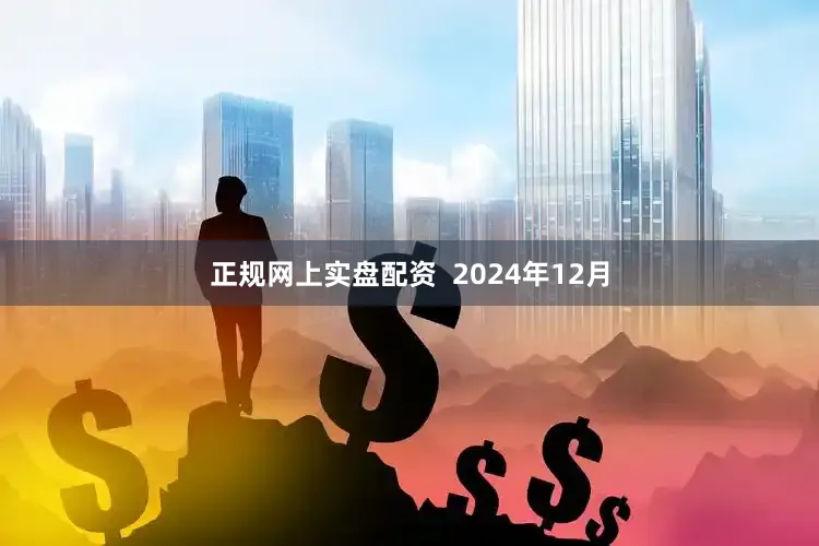 正规网上实盘配资  2024年12月