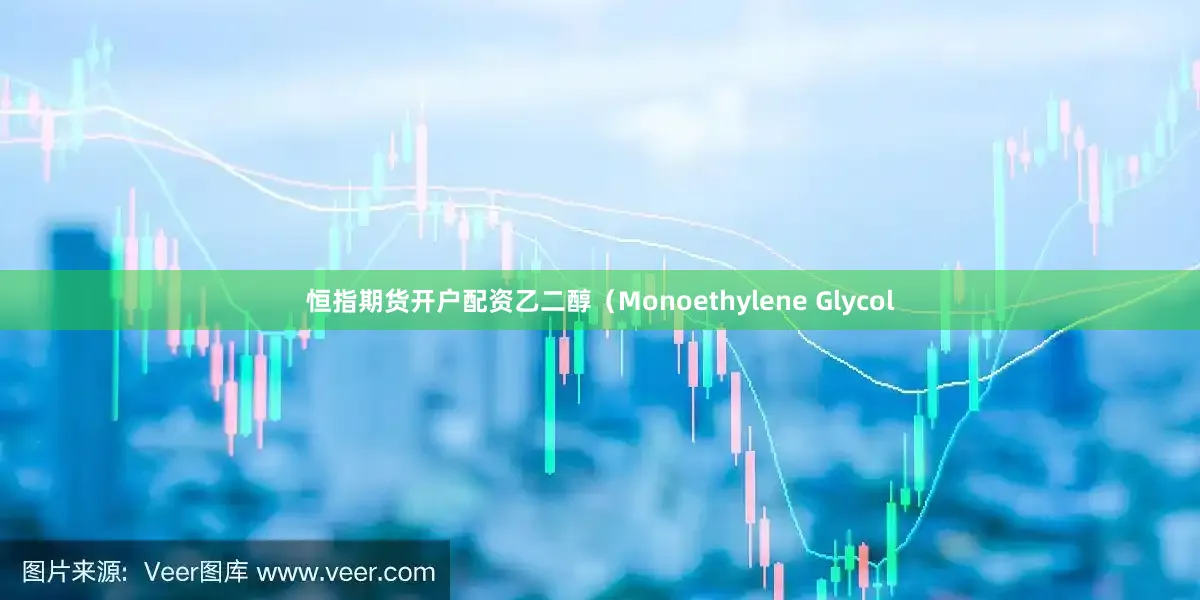 恒指期货开户配资乙二醇（Monoethylene Glycol